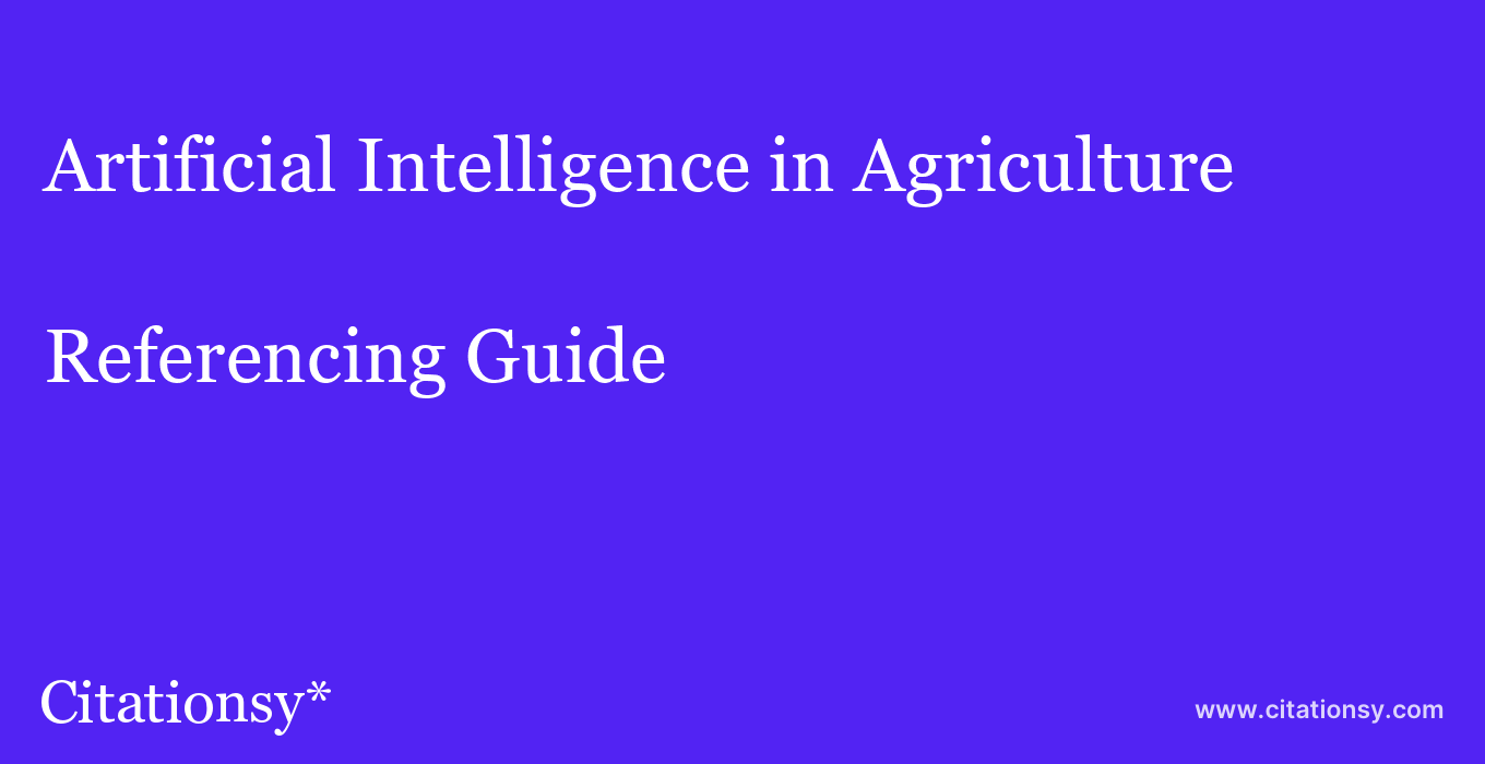 cite Artificial Intelligence in Agriculture  — Referencing Guide